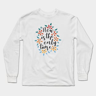 Now Is The Only Time 01 Long Sleeve T-Shirt